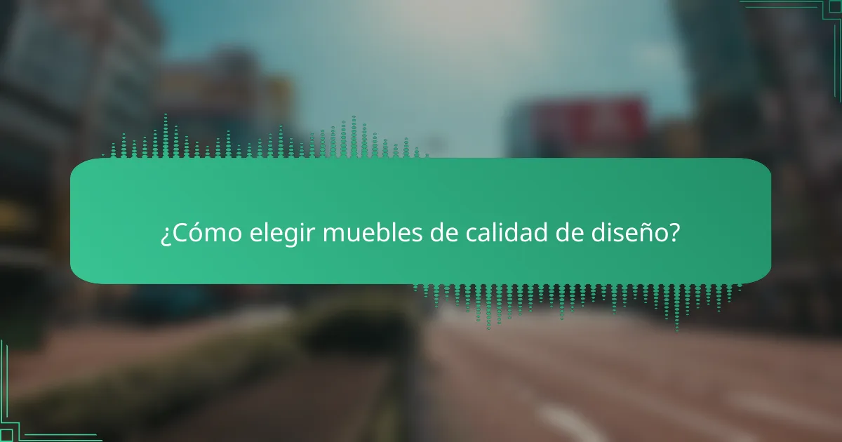 ¿Cómo elegir muebles de calidad de diseño?