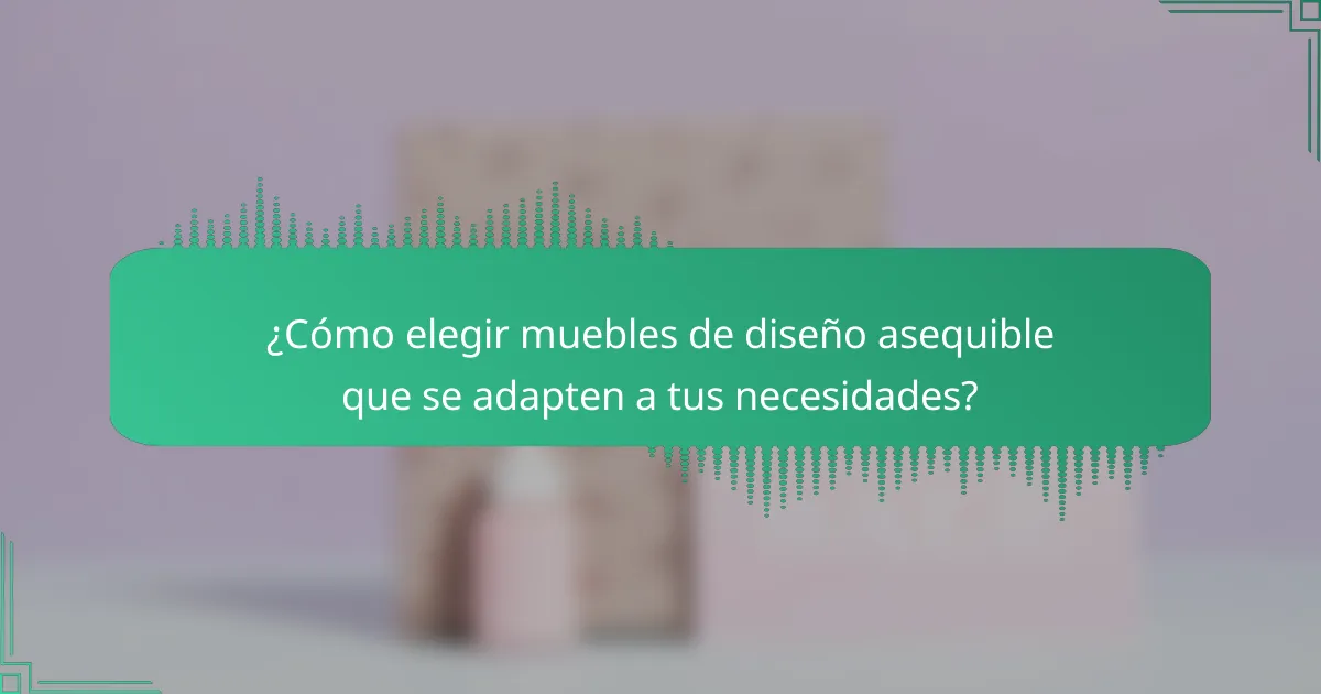 ¿Cómo elegir muebles de diseño asequible que se adapten a tus necesidades?