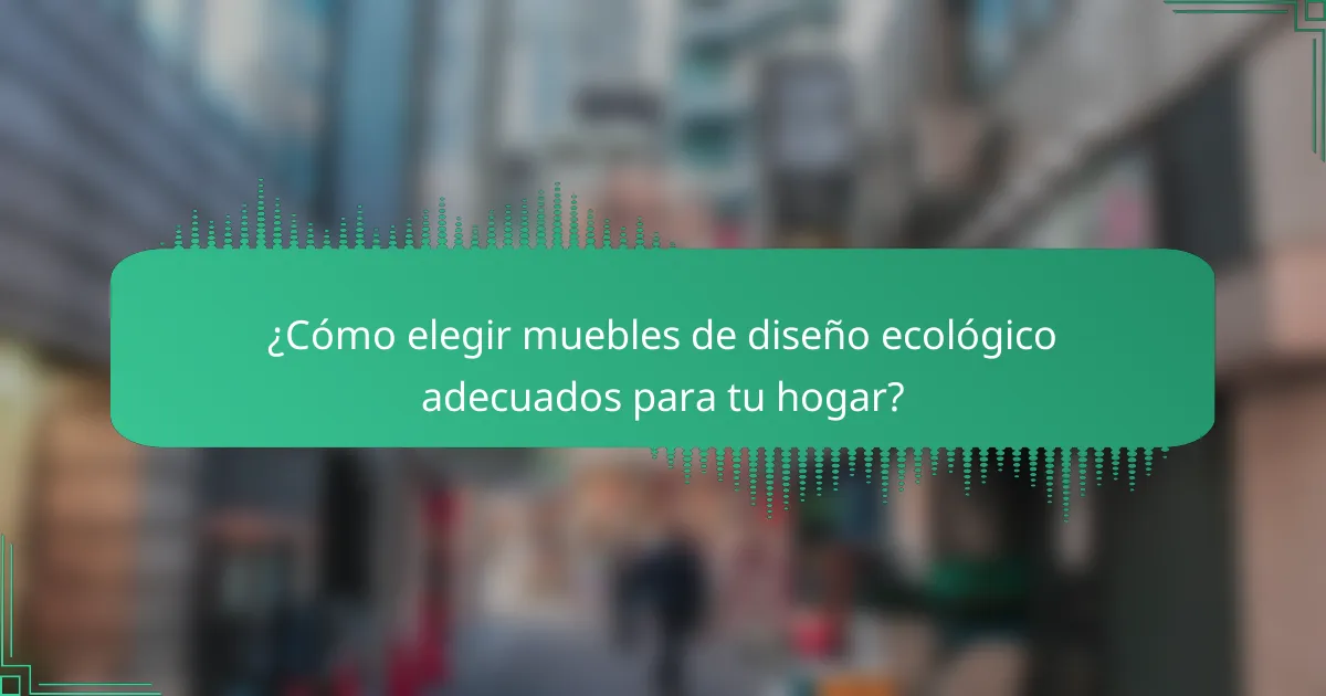 ¿Cómo elegir muebles de diseño ecológico adecuados para tu hogar?