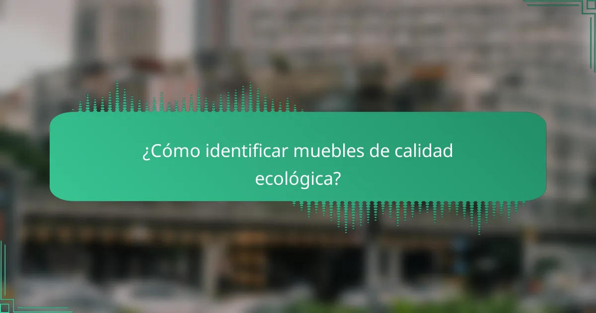 ¿Cómo identificar muebles de calidad ecológica?