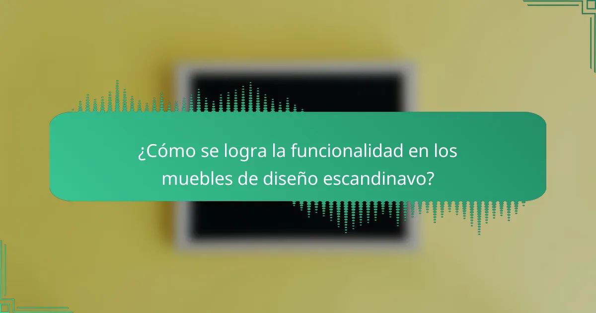 ¿Cómo se logra la funcionalidad en los muebles de diseño escandinavo?