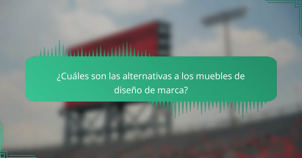 ¿Cuáles son las alternativas a los muebles de diseño de marca?