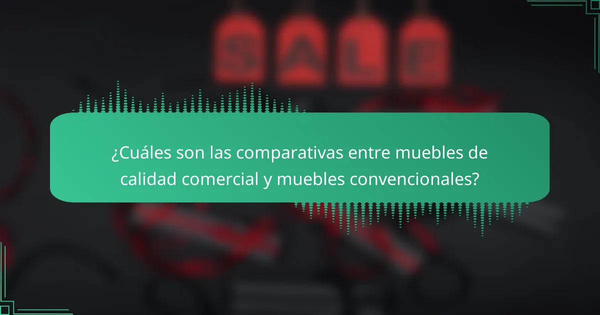 ¿Cuáles son las comparativas entre muebles de calidad comercial y muebles convencionales?