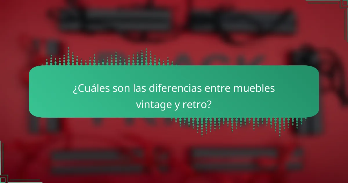 ¿Cuáles son las diferencias entre muebles vintage y retro?