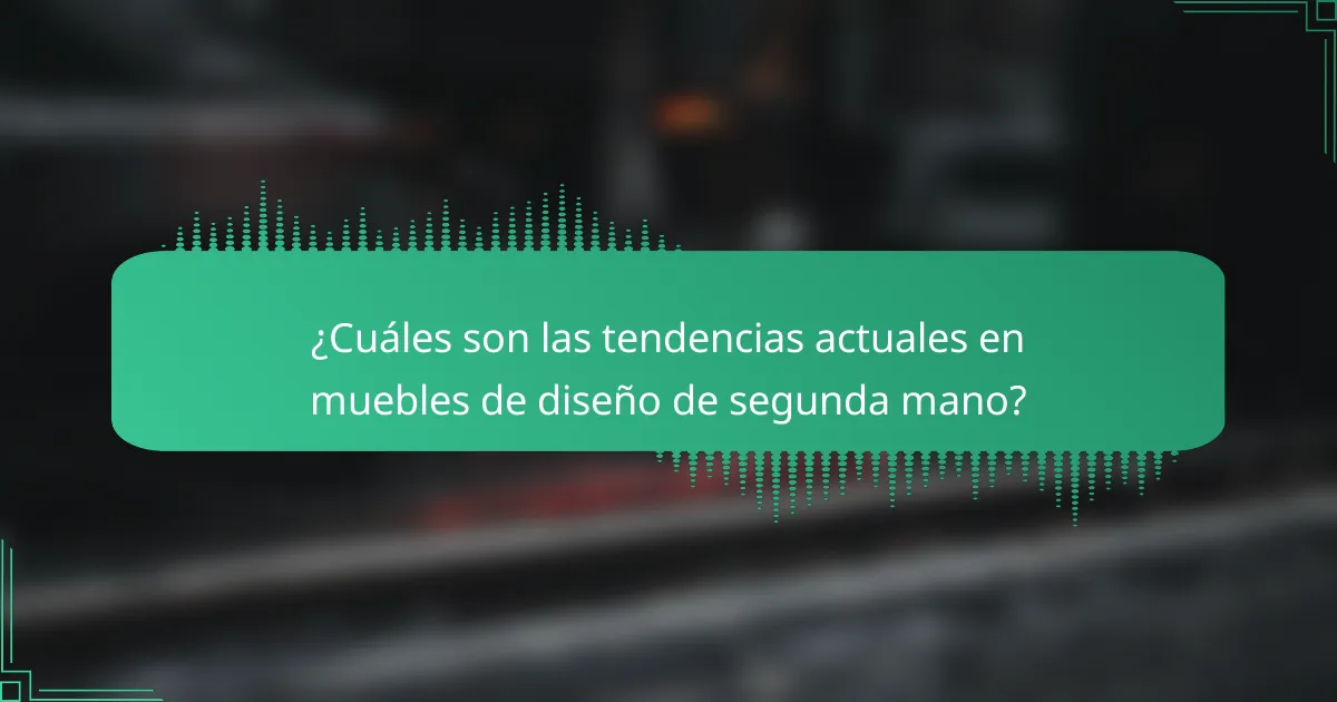¿Cuáles son las tendencias actuales en muebles de diseño de segunda mano?