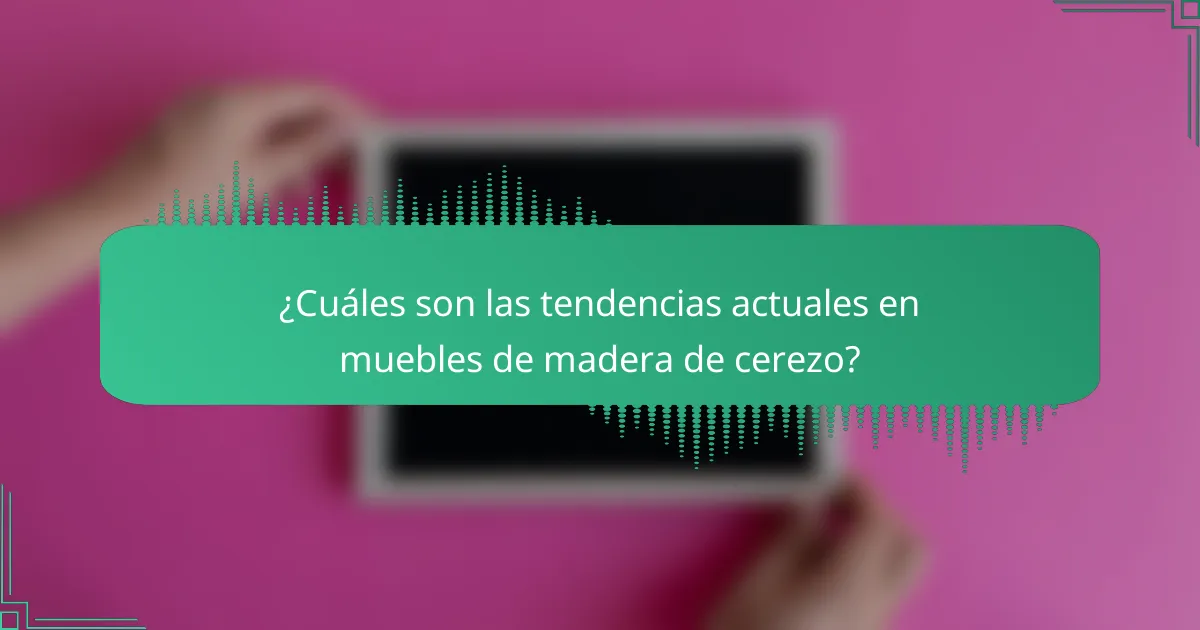 ¿Cuáles son las tendencias actuales en muebles de madera de cerezo?