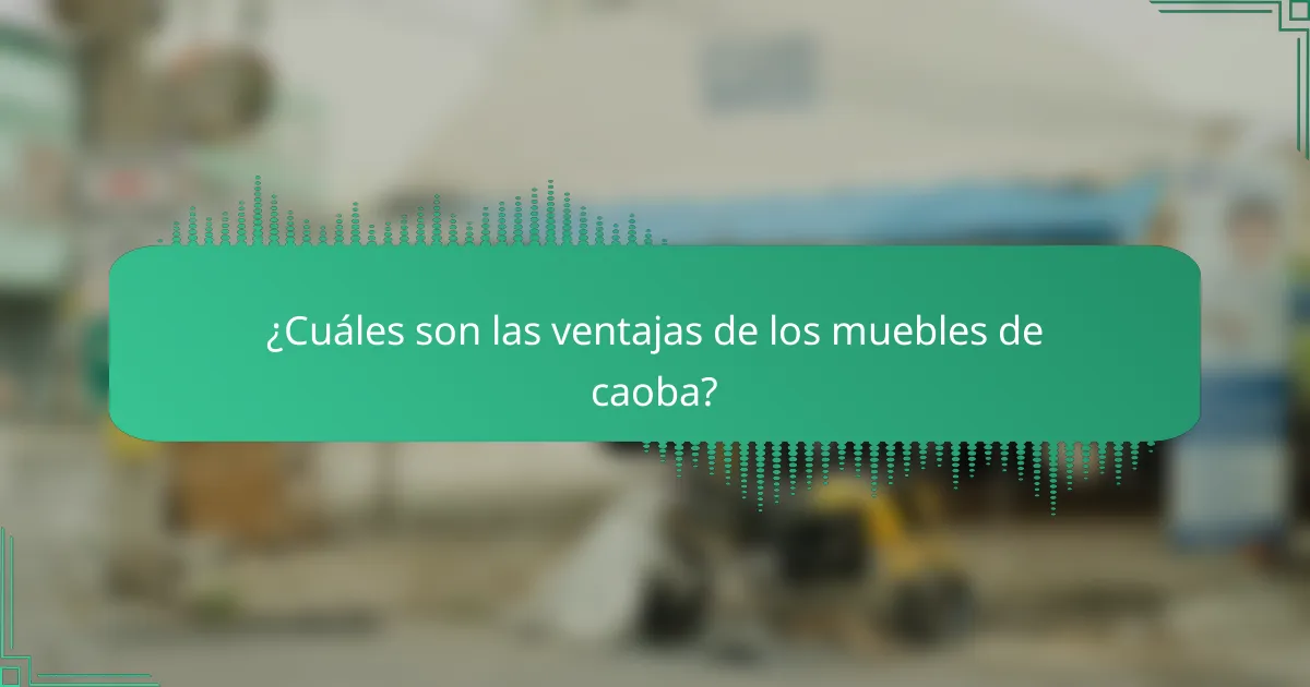 ¿Cuáles son las ventajas de los muebles de caoba?