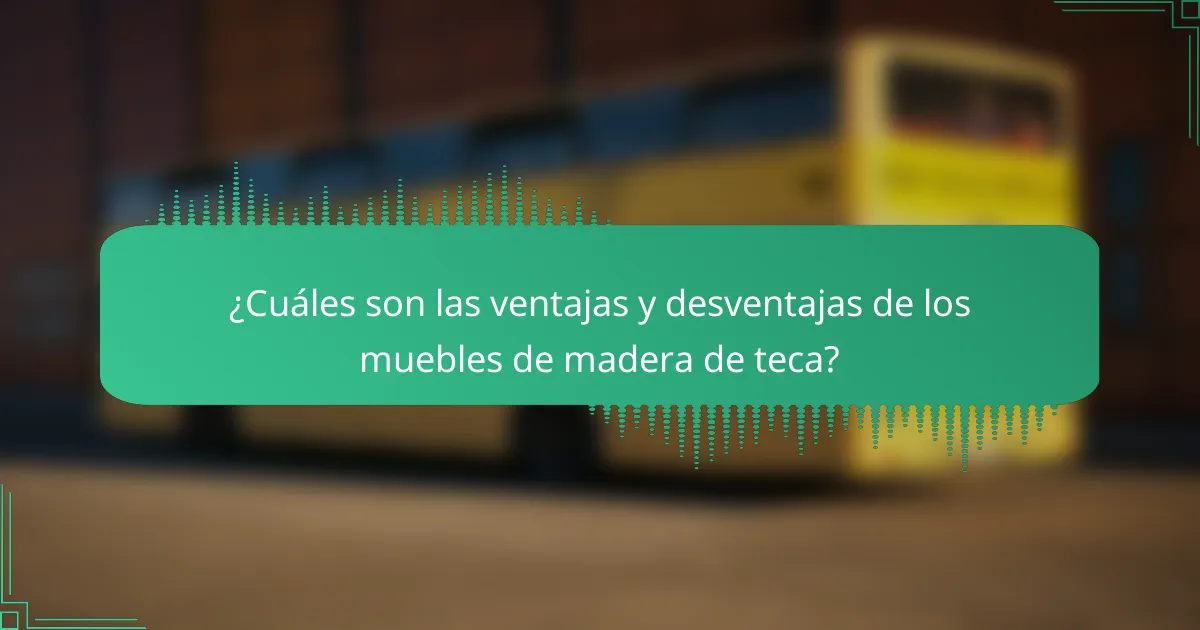 ¿Cuáles son las ventajas y desventajas de los muebles de madera de teca?