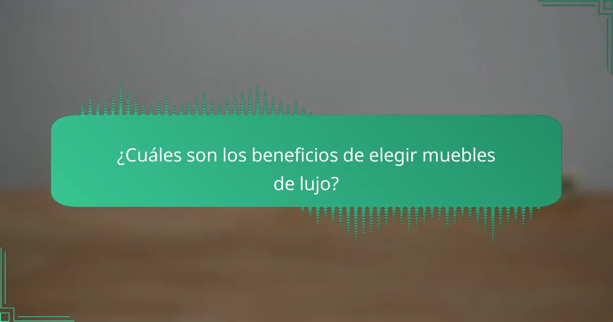 ¿Cuáles son los beneficios de elegir muebles de lujo?