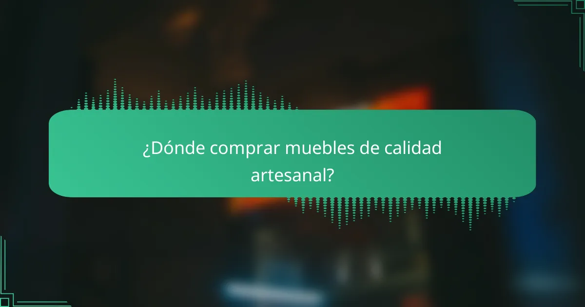 ¿Dónde comprar muebles de calidad artesanal?