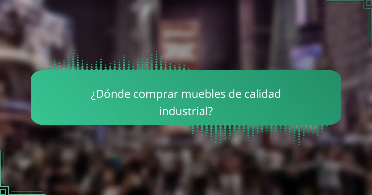 ¿Dónde comprar muebles de calidad industrial?
