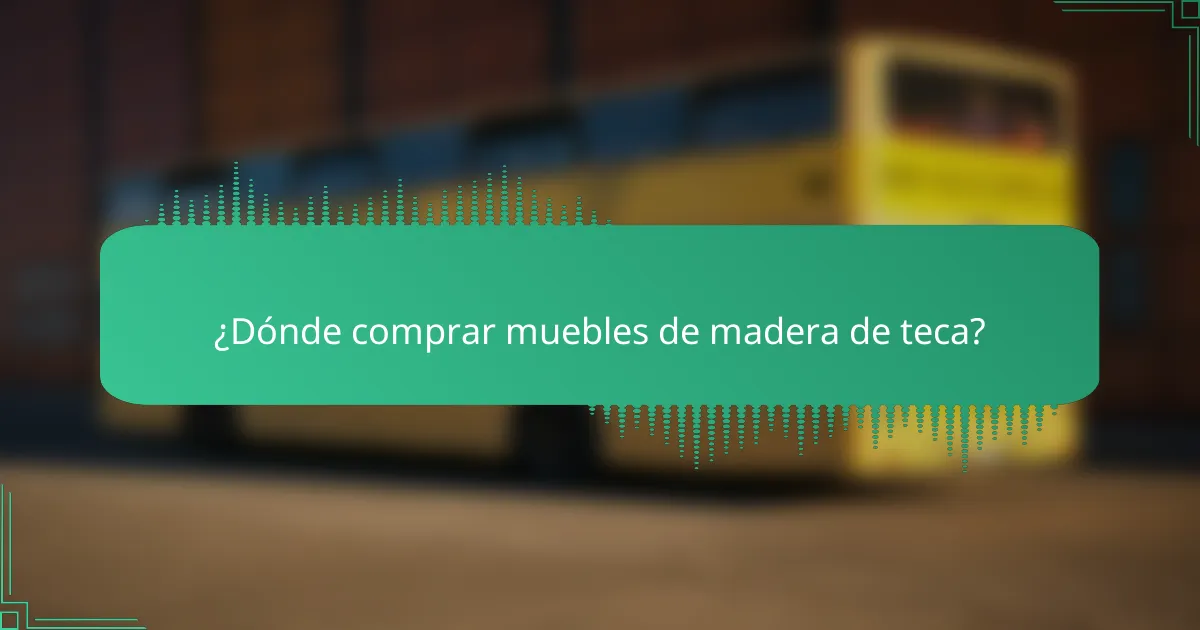 ¿Dónde comprar muebles de madera de teca?