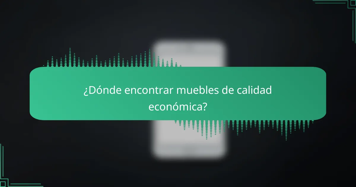 ¿Dónde encontrar muebles de calidad económica?