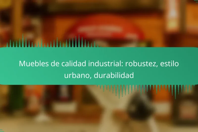 Muebles de calidad industrial: robustez, estilo urbano, durabilidad