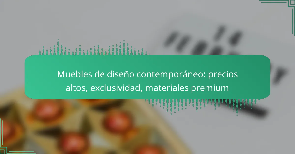 Muebles de diseño contemporáneo: precios altos, exclusividad, materiales premium