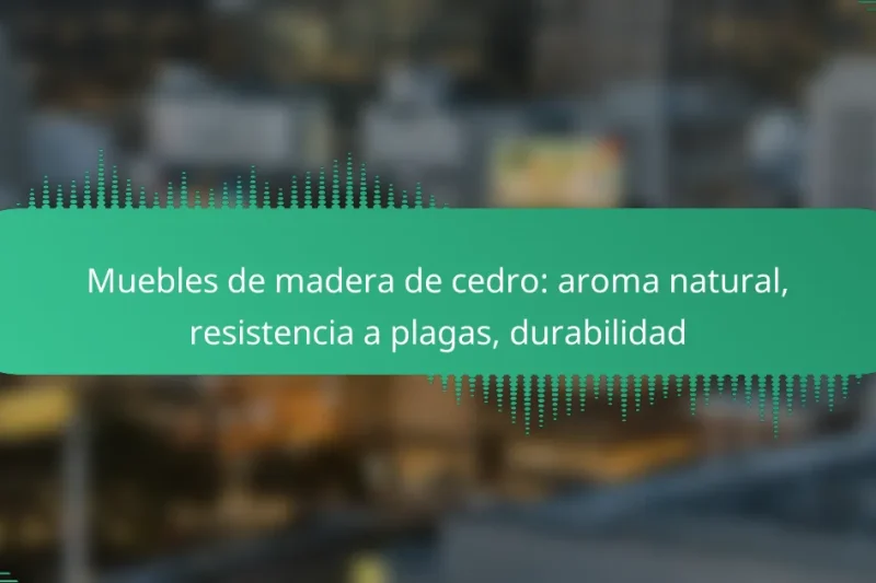 Muebles de madera de cedro: aroma natural, resistencia a plagas, durabilidad