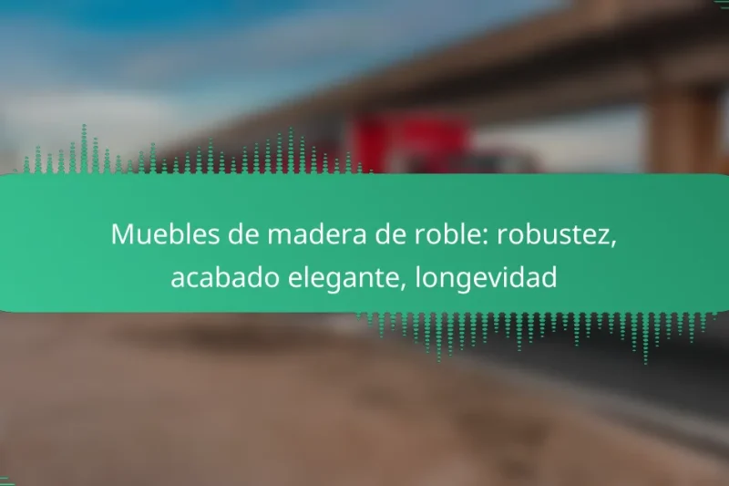 Muebles de madera de roble: robustez, acabado elegante, longevidad