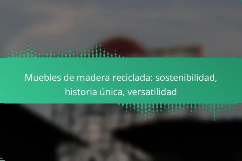 Muebles de madera reciclada: sostenibilidad, historia única, versatilidad