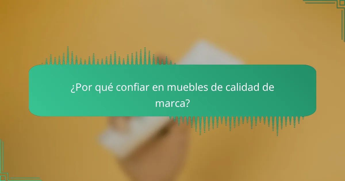 ¿Por qué confiar en muebles de calidad de marca?