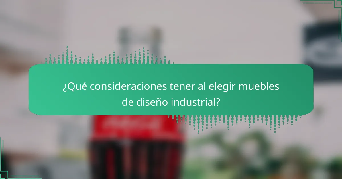 ¿Qué consideraciones tener al elegir muebles de diseño industrial?