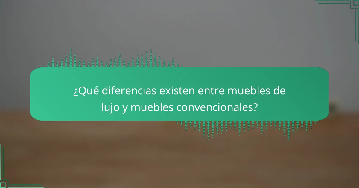 ¿Qué diferencias existen entre muebles de lujo y muebles convencionales?