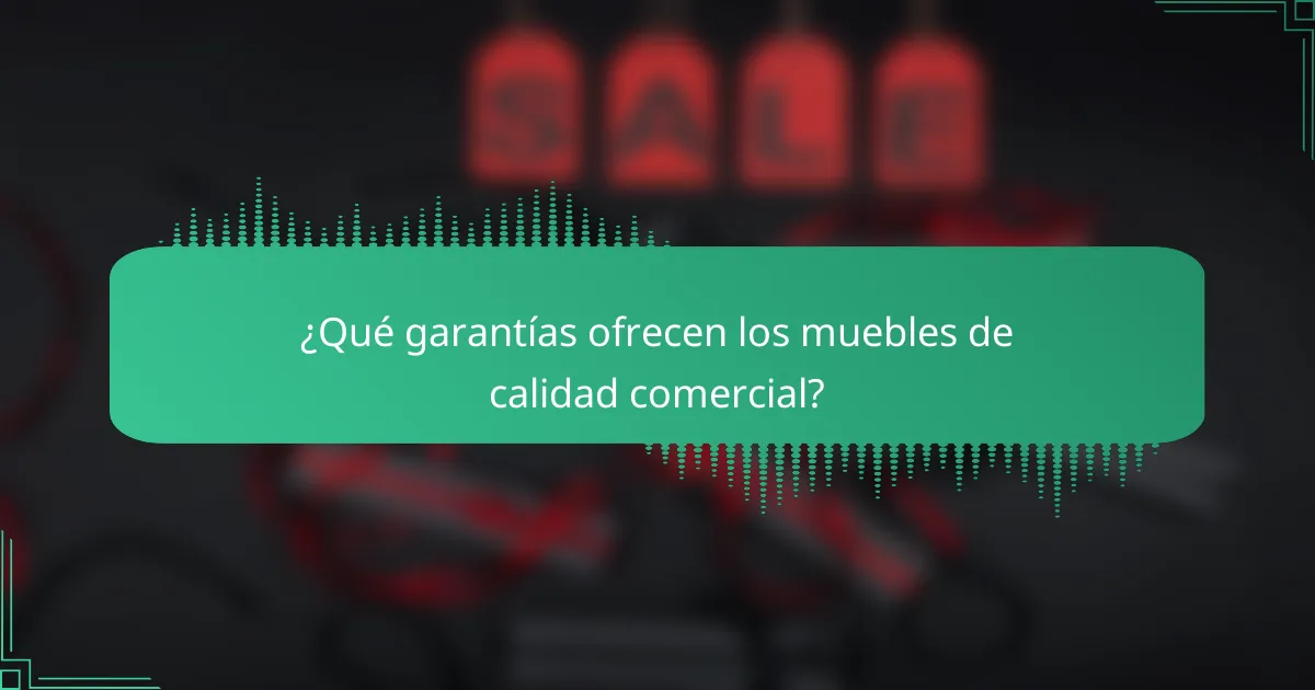 ¿Qué garantías ofrecen los muebles de calidad comercial?