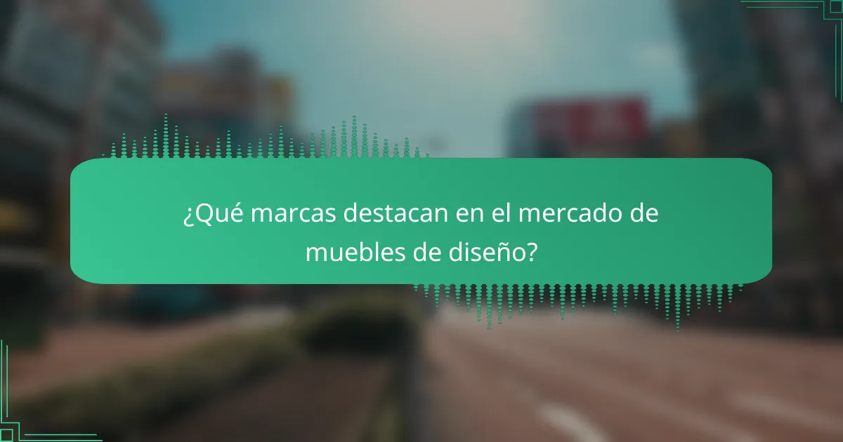 ¿Qué marcas destacan en el mercado de muebles de diseño?