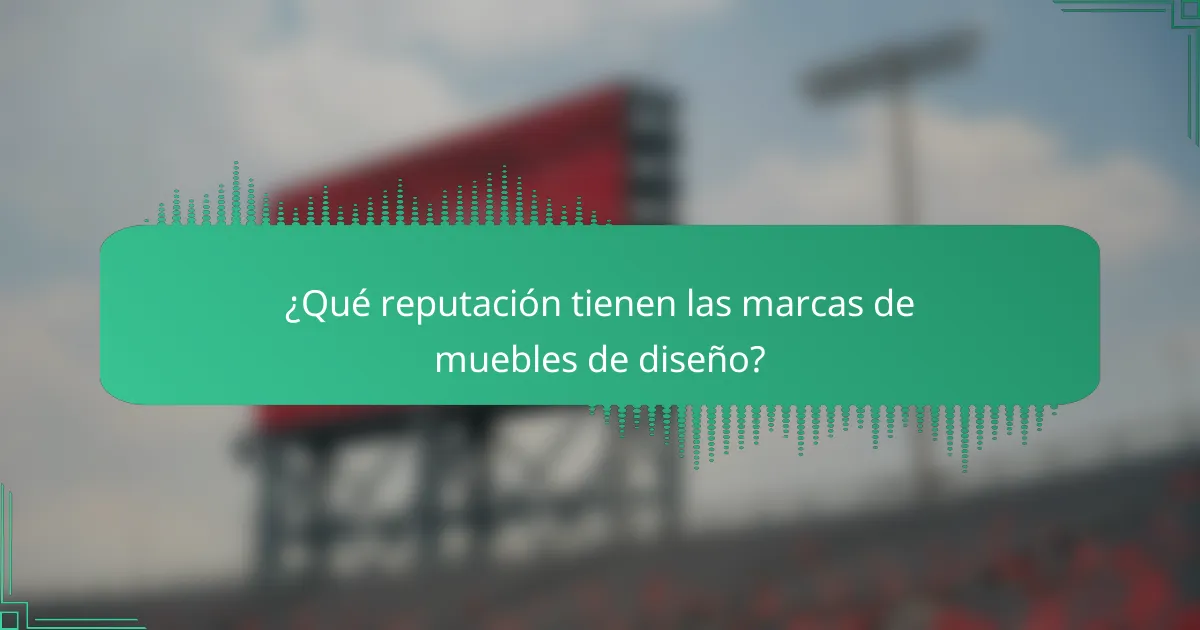 ¿Qué reputación tienen las marcas de muebles de diseño?