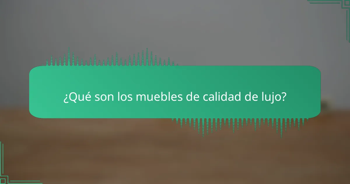 ¿Qué son los muebles de calidad de lujo?