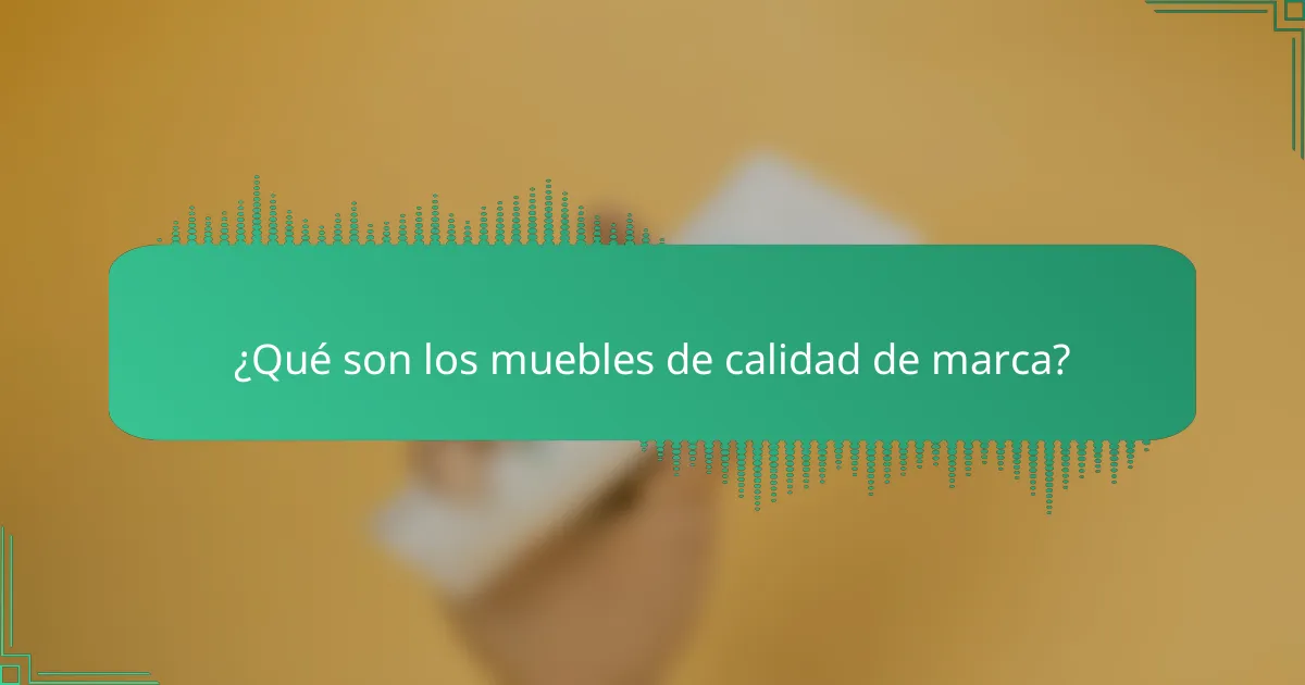 ¿Qué son los muebles de calidad de marca?