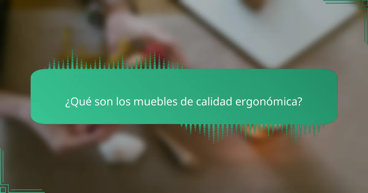 ¿Qué son los muebles de calidad ergonómica?