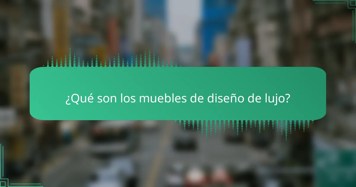¿Qué son los muebles de diseño de lujo?
