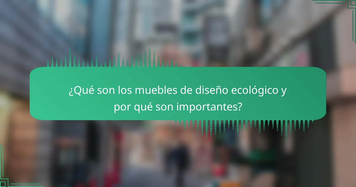 ¿Qué son los muebles de diseño ecológico y por qué son importantes?