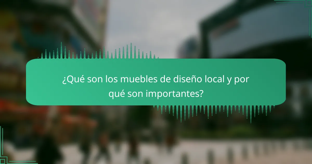 ¿Qué son los muebles de diseño local y por qué son importantes?