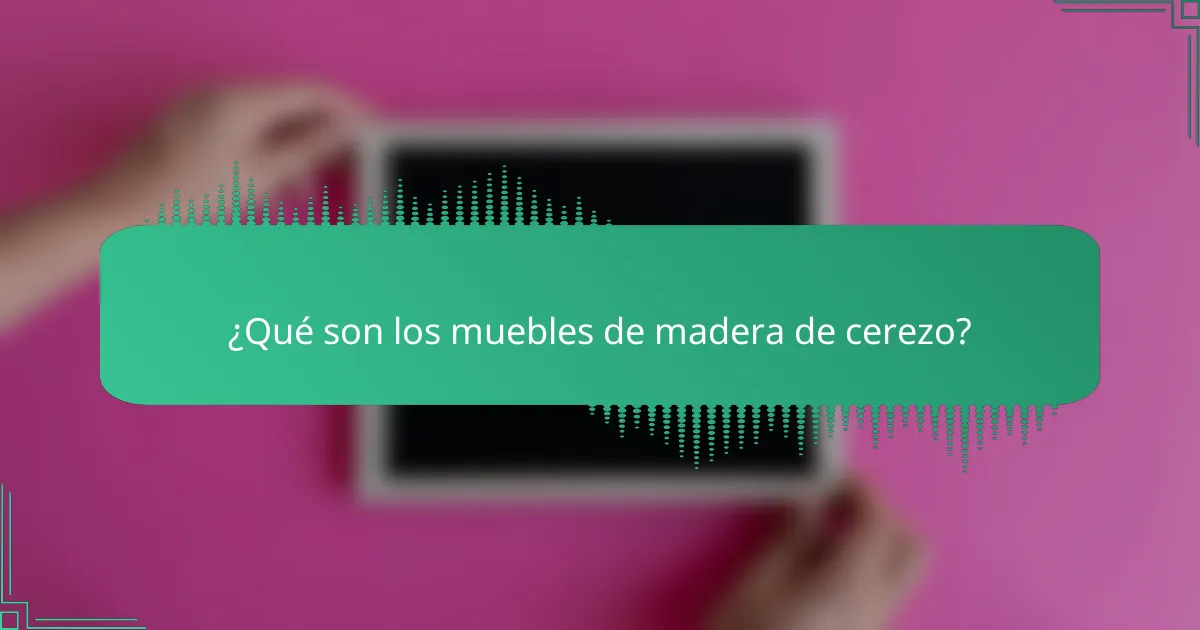 ¿Qué son los muebles de madera de cerezo?