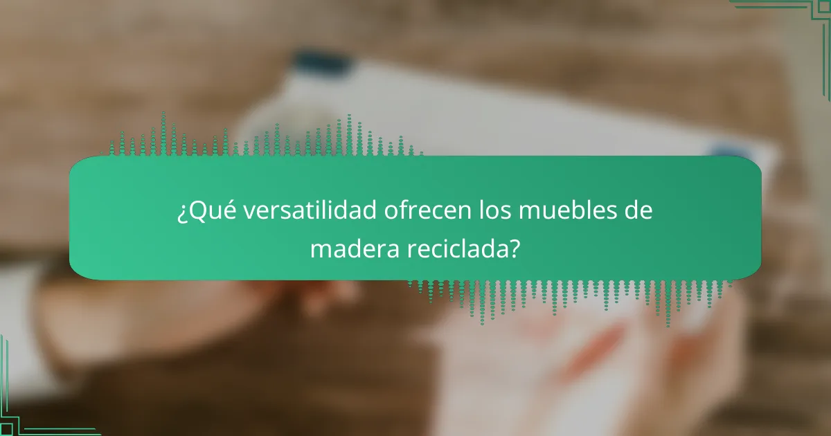 ¿Qué versatilidad ofrecen los muebles de madera reciclada?